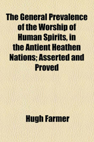 Cover of The General Prevalence of the Worship of Human Spirits, in the Antient Heathen Nations; Asserted and Proved