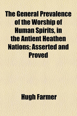 Book cover for The General Prevalence of the Worship of Human Spirits, in the Antient Heathen Nations; Asserted and Proved