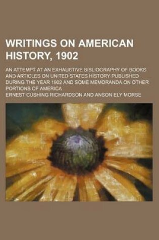 Cover of Writings on American History, 1902; An Attempt at an Exhaustive Bibliography of Books and Articles on United States History Published During the Year 1902 and Some Memoranda on Other Portions of America