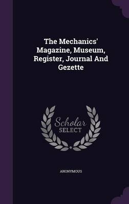 Book cover for The Mechanics' Magazine, Museum, Register, Journal and Gezette