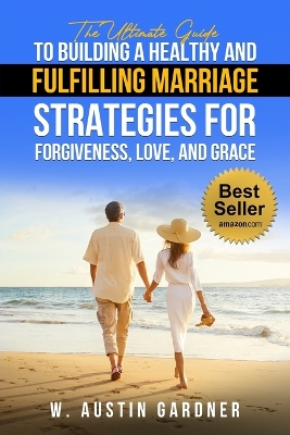 Cover of The Ultimate Guide to Building a Healthy and Fulfilling Marriage