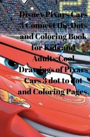 Cover of Disney Pixars Cars 3 Connect the Dots and Coloring Book for Kids and Adults