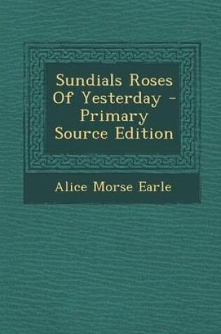 Cover of Sundials Roses of Yesterday - Primary Source Edition