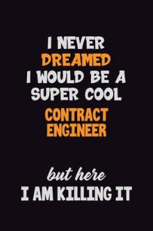 Cover of I Never Dreamed I would Be A Super Cool Contract Engineer But Here I Am Killing It