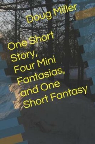 Cover of One Short Story, Four Mini Fantasias, and One Short Fantasy