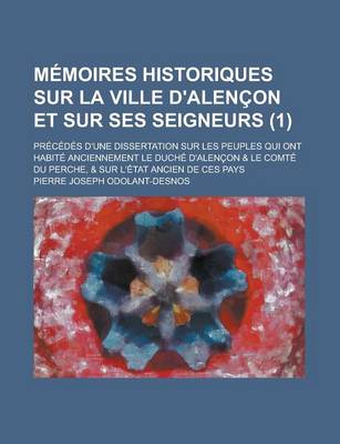 Book cover for Memoires Historiques Sur La Ville D'Alencon Et Sur Ses Seigneurs; Precedes D'Une Dissertation Sur Les Peuples Qui Ont Habite Anciennement Le Duche D'a