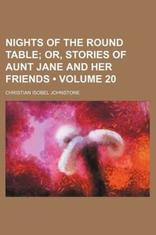 Cover of Nights of the Round Table (Volume 20); Or, Stories of Aunt Jane and Her Friends