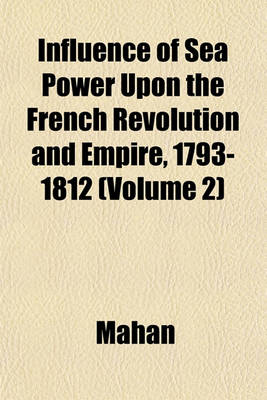 Book cover for Influence of Sea Power Upon the French Revolution and Empire, 1793-1812 (Volume 2)