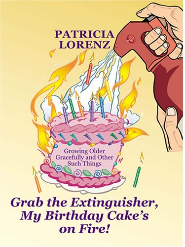 Book cover for Grab the Extinguisher, My Birthday Cake's on Fire! Growing Older Gracefully and Other Such Things