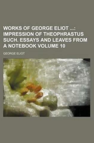 Cover of Works of George Eliot; Impression of Theophrastus Such. Essays and Leaves from a Notebook Volume 10