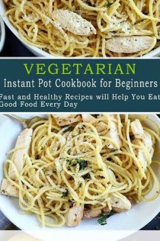 Cover of Vegetarian Instant Pot Cookbook for Beginners