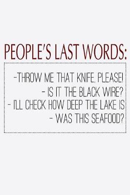 Book cover for People's Last Words Throw Me That Knife Please Is It The Black Wire I'll Check How Deep The Lake Is Was This Seafood
