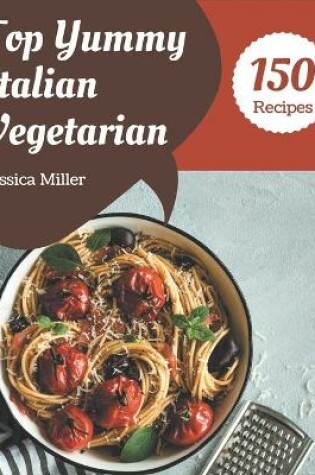 Cover of Top 150 Yummy Italian Vegetarian Recipes