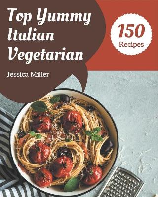 Book cover for Top 150 Yummy Italian Vegetarian Recipes