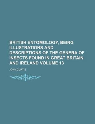 Book cover for British Entomology, Being Illustrations and Descriptions of the Genera of Insects Found in Great Britain and Ireland Volume 13