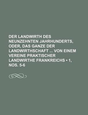 Book cover for Der Landwirth Des Neunzehnten Jahrhunderts, Oder, Das Ganze Der Landwirthschaft Von Einem Vereine Praktischer Landwirthe Frankreichs (1, Nos. 5-6)