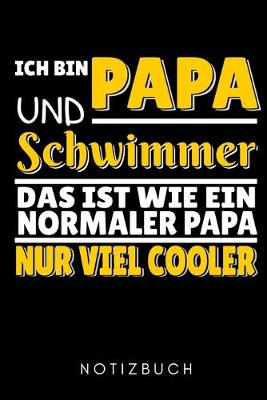 Cover of Ich Bin Papa Und Schwimmer Das Ist Wie Ein Normaler Papa Nur Viel Cooler Notizbuch