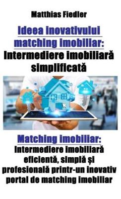 Book cover for Ideea Inovativului Matching Imobiliar: Intermediere Imobiliar&#259; Simplificat&#259; Matching Imobiliar