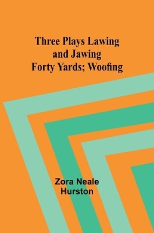 Cover of Three Plays Lawing and Jawing; Forty Yards; Woofing