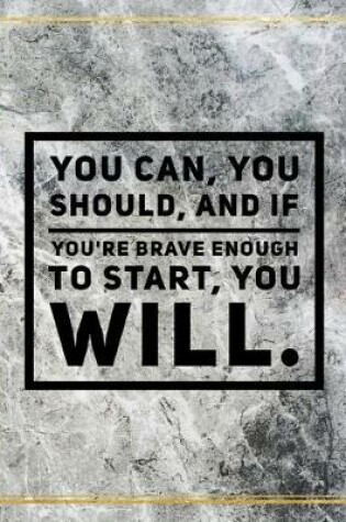 Cover of You can, you should, and if you're brave enough to start, you will.