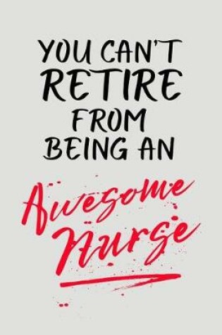 Cover of You Can't Retire from Being an Awesome Nurse