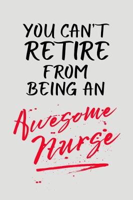 Book cover for You Can't Retire from Being an Awesome Nurse