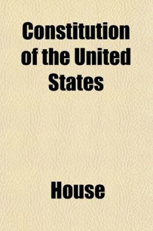 Cover of Constitution of the United States; Jefferson's Manual, the Rules of the House of Representatives of the Fifty-Second Congress, and a Digest and Manual of the Rules and Practice of the House of Representatives of the United States with an Appendix