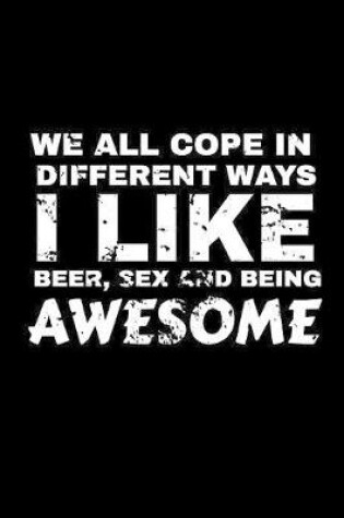 Cover of We All Cope In Different Ways I Like Beer Sex And Being Awesome