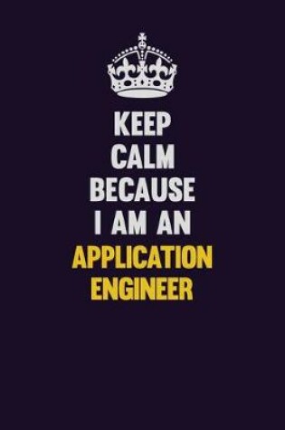 Cover of Keep Calm Because I Am An Application Engineer