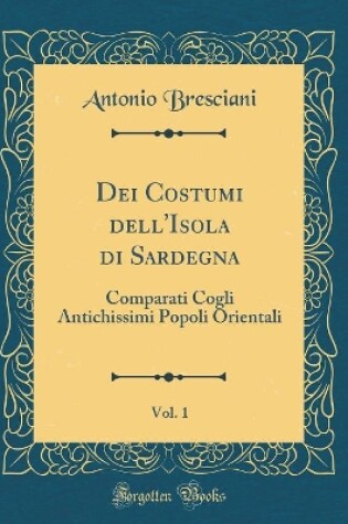 Cover of Dei Costumi Dell'isola Di Sardegna, Vol. 1