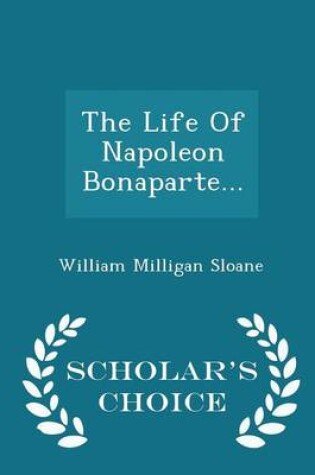 Cover of The Life of Napoleon Bonaparte... - Scholar's Choice Edition