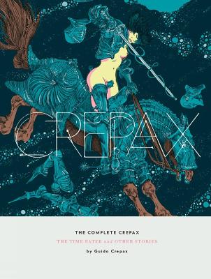 Book cover for The Complete Crepax: The Time Eater And Other Horror Stories