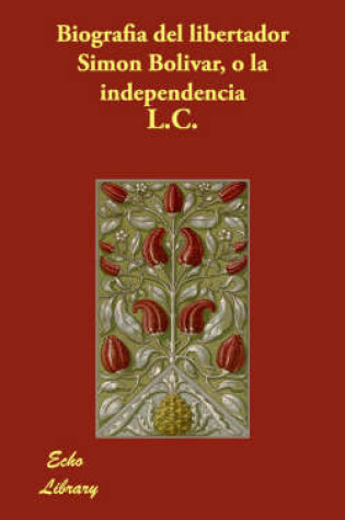 Cover of Biografia del Libertador Simon Bolivar, O La Independencia