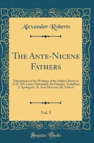 Cover of The Ante-Nicene Fathers, Vol. 3