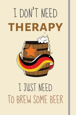 Book cover for I Don't Need Therapy - I Just Need To Brew Some Beer