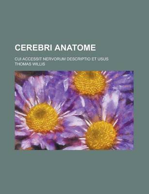 Book cover for Cerebri Anatome; Cui Accessit Nervorum Descriptio Et Usus