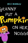 Book cover for Granny Put a Pumpkin on Her Noggin