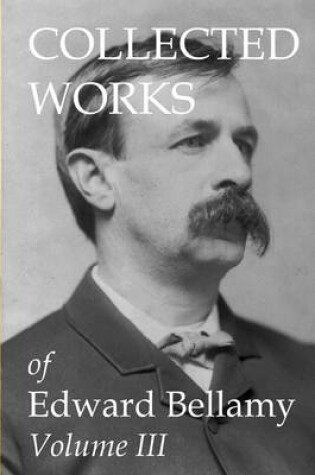 Cover of Collected Works of Edward Bellamy Volume III