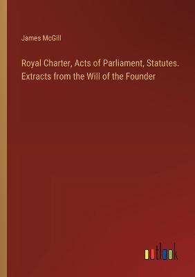 Book cover for Royal Charter, Acts of Parliament, Statutes. Extracts from the Will of the Founder