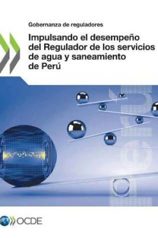 Cover of Gobernanza de Reguladores Impulsando El Desempeno del Regulador de Los Servicios de Agua Y Saneamiento de Peru