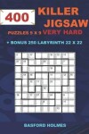 Book cover for 400 KILLER JIGSAW puzzles 9 x 9 VERY HARD + BONUS 250 LABYRINTH 22 x 22