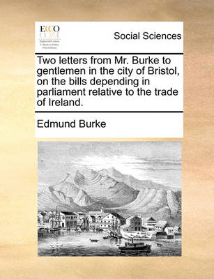 Book cover for Two Letters from Mr. Burke to Gentlemen in the City of Bristol, on the Bills Depending in Parliament Relative to the Trade of Ireland.