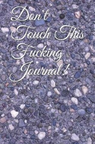 Cover of Don't Touch This Fucking Journal!