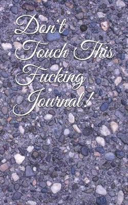 Book cover for Don't Touch This Fucking Journal!