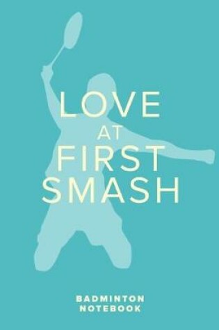 Cover of Love At First Smash - Badminton Notebook