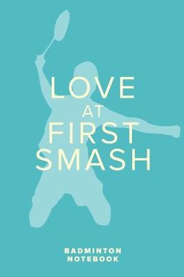 Book cover for Love At First Smash - Badminton Notebook