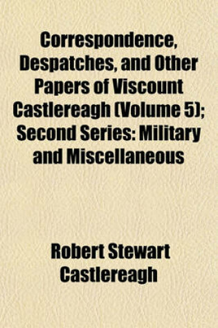 Cover of Correspondence, Despatches, and Other Papers of Viscount Castlereagh (Volume 5); Second Series