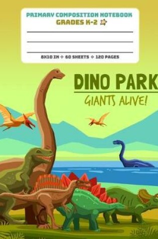 Cover of Primary Composition Notebook Grades K-2 Dino Park Giants Alive