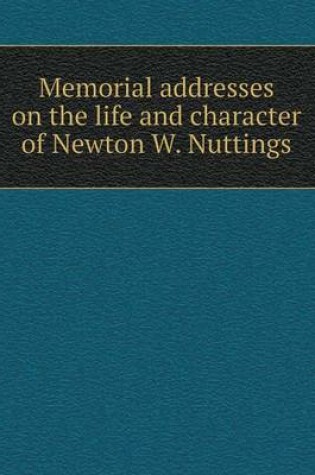 Cover of Memorial addresses on the life and character of Newton W. Nuttings