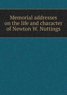 Book cover for Memorial addresses on the life and character of Newton W. Nuttings